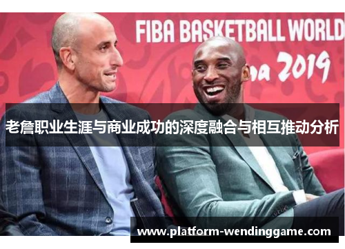 老詹职业生涯与商业成功的深度融合与相互推动分析