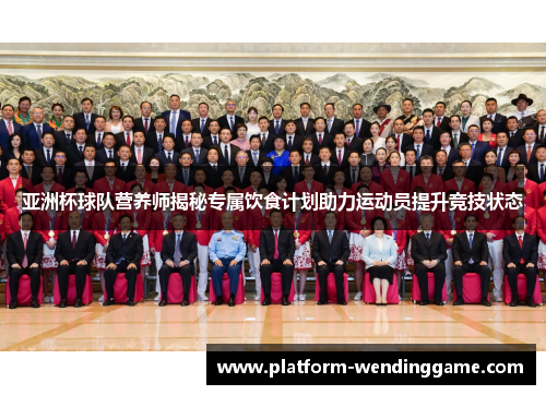 亚洲杯球队营养师揭秘专属饮食计划助力运动员提升竞技状态