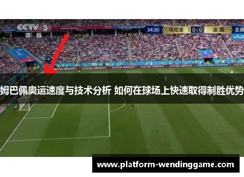 姆巴佩奥运速度与技术分析 如何在球场上快速取得制胜优势