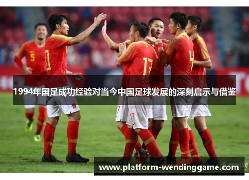 1994年国足成功经验对当今中国足球发展的深刻启示与借鉴