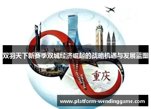 双羽天下新赛季双城经济崛起的战略机遇与发展蓝图