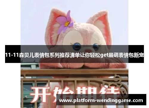 11-11森贝儿表情包系列推荐清单让你轻松get最萌表情包新宠