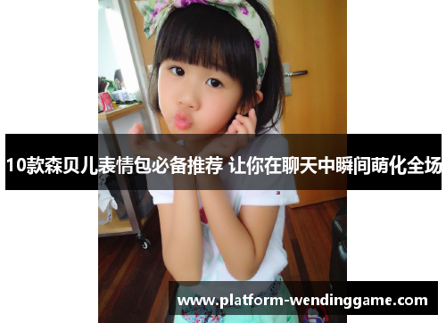 10款森贝儿表情包必备推荐 让你在聊天中瞬间萌化全场