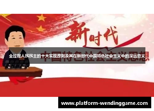 全过程人民民主的十大实现原则及其在新时代中国特色社会主义中的深远意义