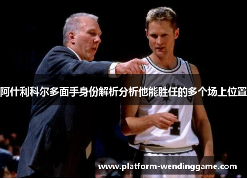阿什利科尔多面手身份解析分析他能胜任的多个场上位置