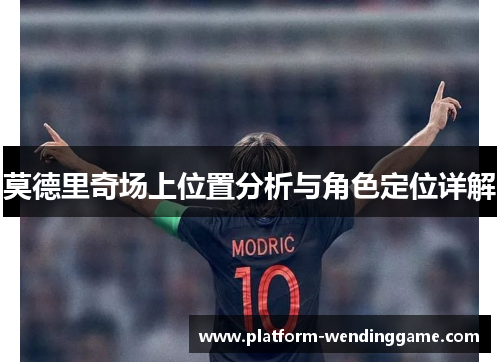 莫德里奇场上位置分析与角色定位详解