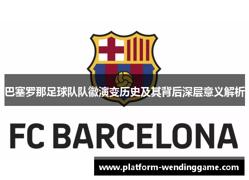 巴塞罗那足球队队徽演变历史及其背后深层意义解析