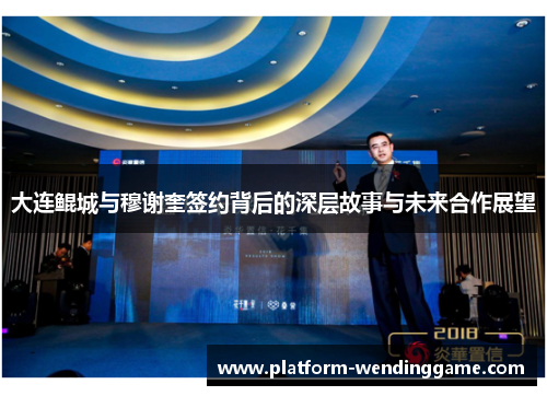 大连鲲城与穆谢奎签约背后的深层故事与未来合作展望