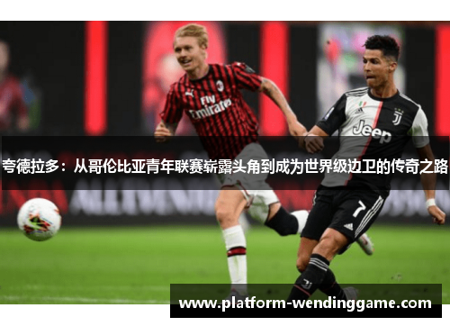 夸德拉多：从哥伦比亚青年联赛崭露头角到成为世界级边卫的传奇之路
