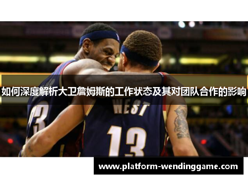 如何深度解析大卫詹姆斯的工作状态及其对团队合作的影响