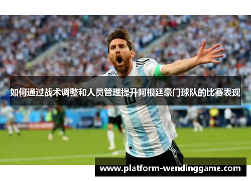 如何通过战术调整和人员管理提升阿根廷豪门球队的比赛表现