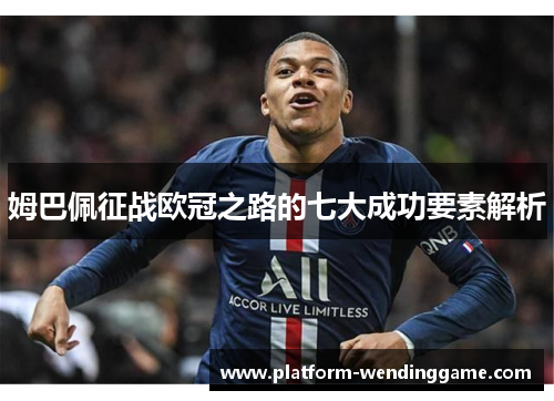 姆巴佩征战欧冠之路的七大成功要素解析